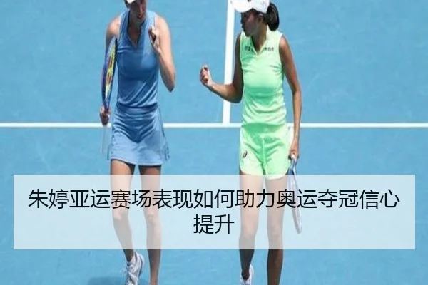 朱婷亚运赛场表现如何助力奥运夺冠信心提升